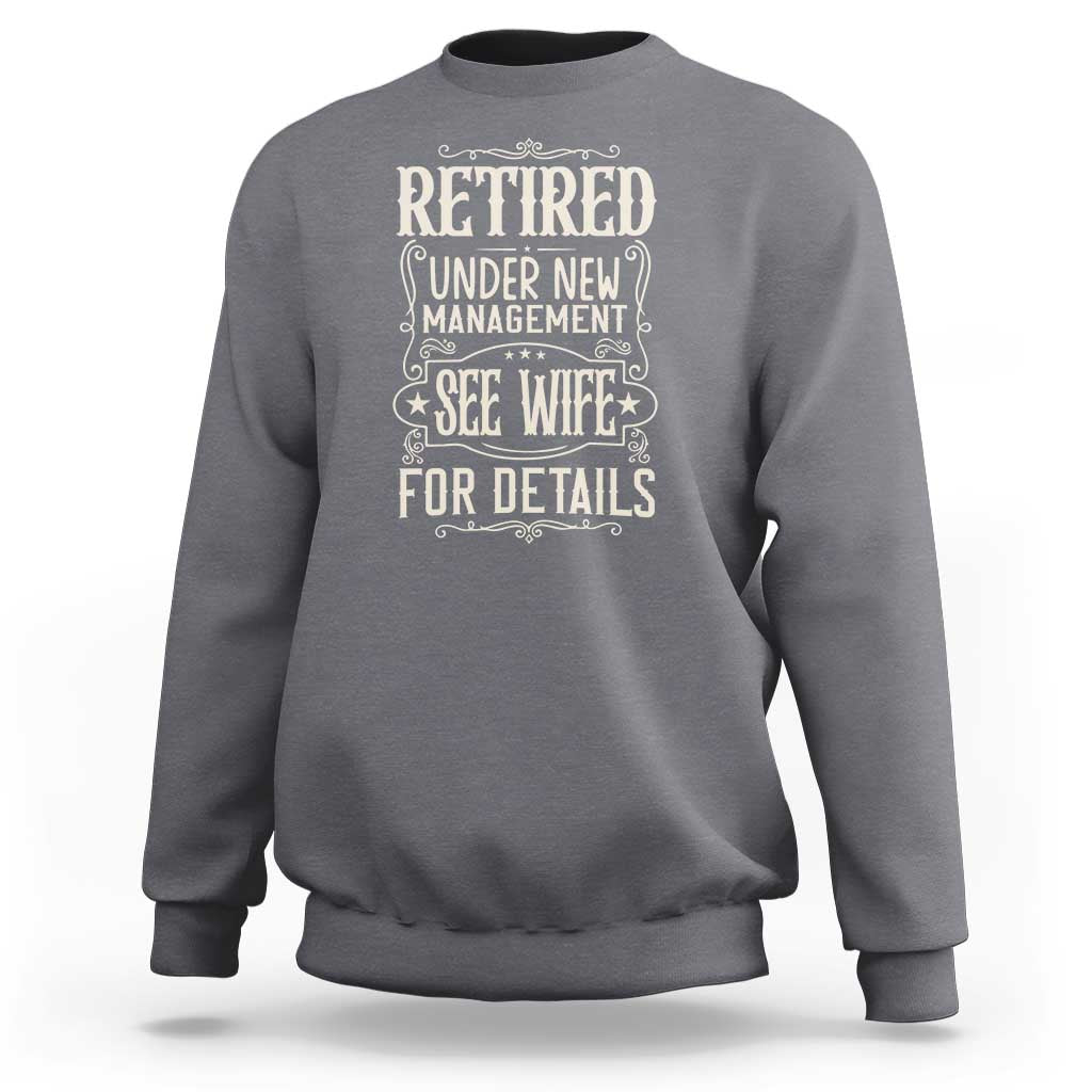 Funny Retirement Humor Gift Sweatshirt Retired Under New Management See Wife For Details