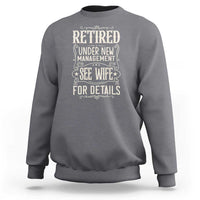 Funny Retirement Humor Gift Sweatshirt Retired Under New Management See Wife For Details