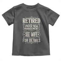 Funny Retirement Humor Gift Toddler T Shirt Retired Under New Management See Wife For Details