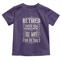 Funny Retirement Humor Gift Toddler T Shirt Retired Under New Management See Wife For Details