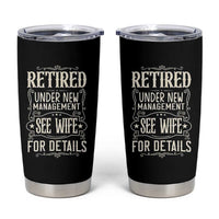 Funny Retirement Humor Gift Tumbler Cup Retired Under New Management See Wife For Details