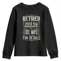 Funny Retirement Humor Gift Youth Sweatshirt Retired Under New Management See Wife For Details