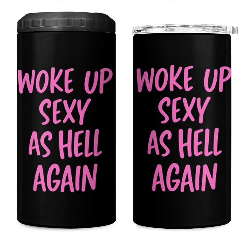 Sarcastic Women Quote 4 in 1 Can Cooler Tumbler I Woke Up Sexy As Hell Again