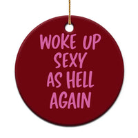 Sarcastic Women Quote Ceramic Ornament I Woke Up Sexy As Hell Again
