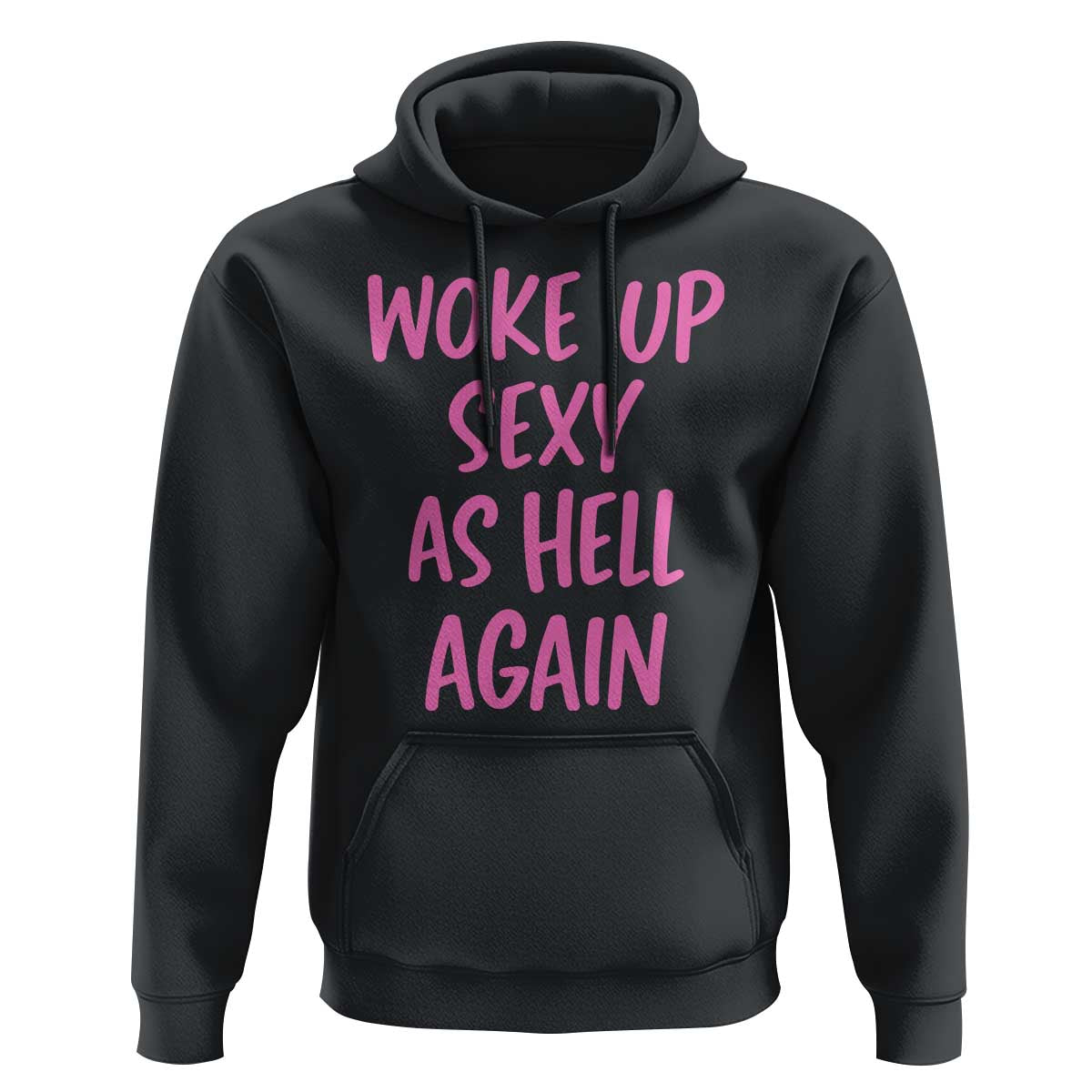 Sarcastic Women Quote Hoodie I Woke Up Sexy As Hell Again