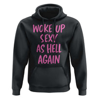 Sarcastic Women Quote Hoodie I Woke Up Sexy As Hell Again