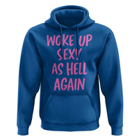 Sarcastic Women Quote Hoodie I Woke Up Sexy As Hell Again