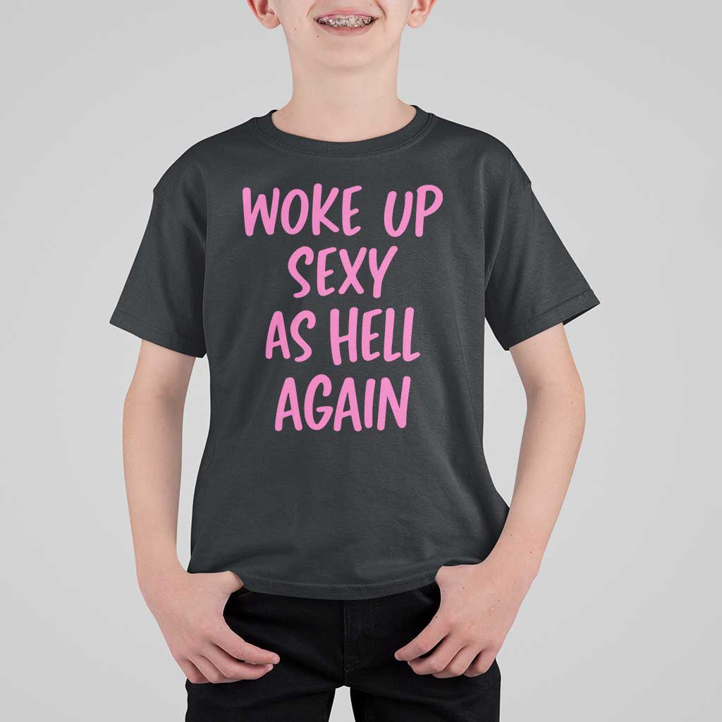 Sarcastic Women Quote T Shirt For Kid I Woke Up Sexy As Hell Again