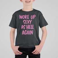 Sarcastic Women Quote T Shirt For Kid I Woke Up Sexy As Hell Again