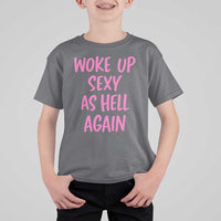 Sarcastic Women Quote T Shirt For Kid I Woke Up Sexy As Hell Again