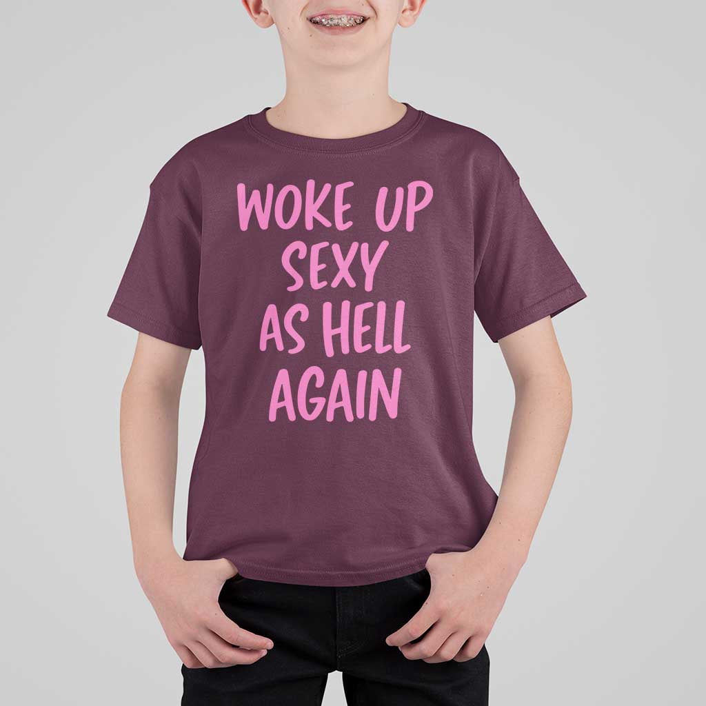 Sarcastic Women Quote T Shirt For Kid I Woke Up Sexy As Hell Again