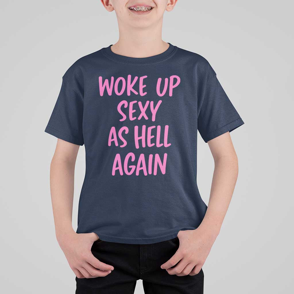 Sarcastic Women Quote T Shirt For Kid I Woke Up Sexy As Hell Again