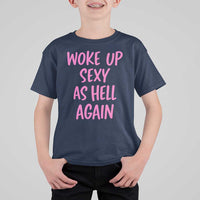 Sarcastic Women Quote T Shirt For Kid I Woke Up Sexy As Hell Again