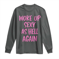 Sarcastic Women Quote Long Sleeve Shirt I Woke Up Sexy As Hell Again