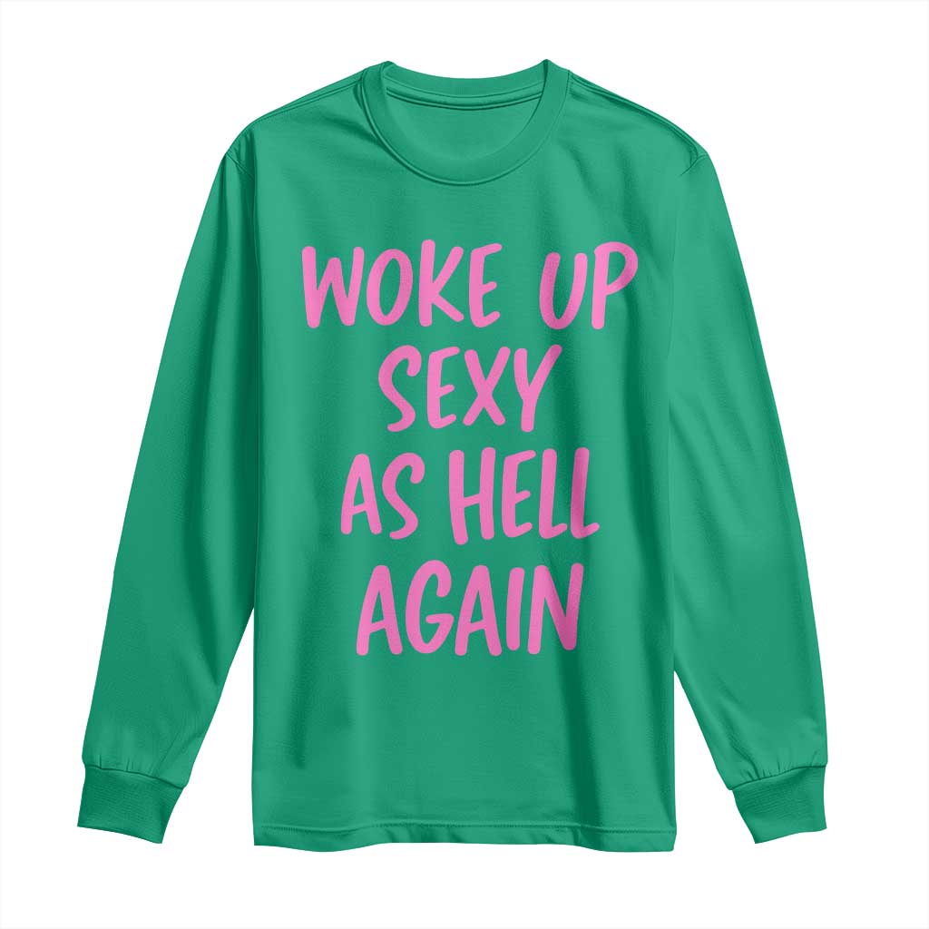 Sarcastic Women Quote Long Sleeve Shirt I Woke Up Sexy As Hell Again