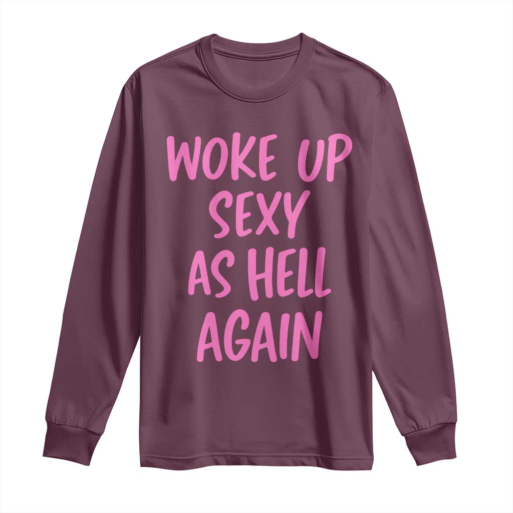 Sarcastic Women Quote Long Sleeve Shirt I Woke Up Sexy As Hell Again