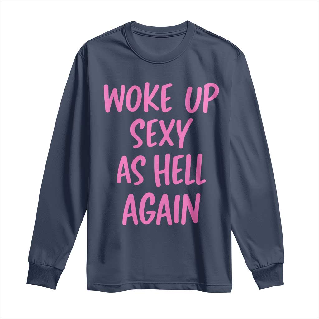 Sarcastic Women Quote Long Sleeve Shirt I Woke Up Sexy As Hell Again