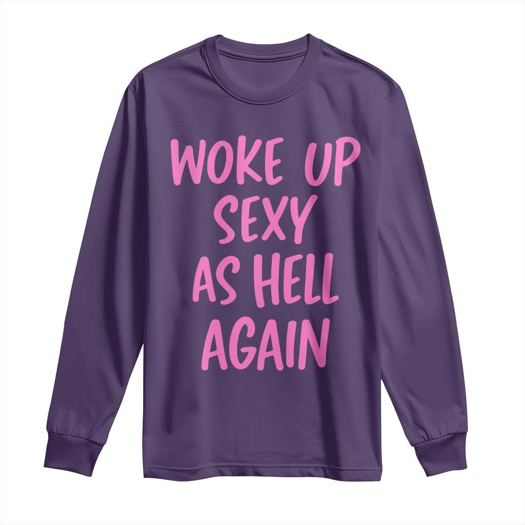 Sarcastic Women Quote Long Sleeve Shirt I Woke Up Sexy As Hell Again