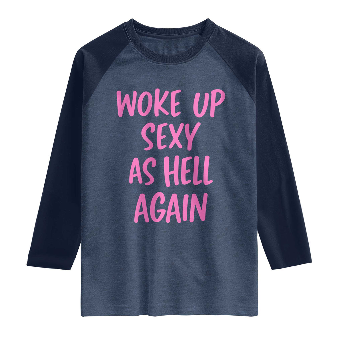Sarcastic Women Quote Raglan Shirt I Woke Up Sexy As Hell Again