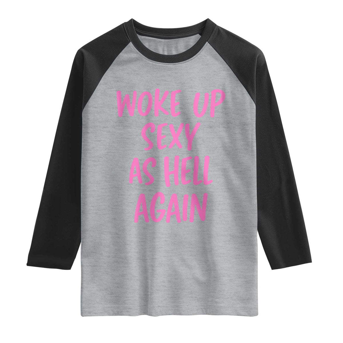 Sarcastic Women Quote Raglan Shirt I Woke Up Sexy As Hell Again