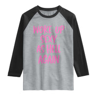 Sarcastic Women Quote Raglan Shirt I Woke Up Sexy As Hell Again