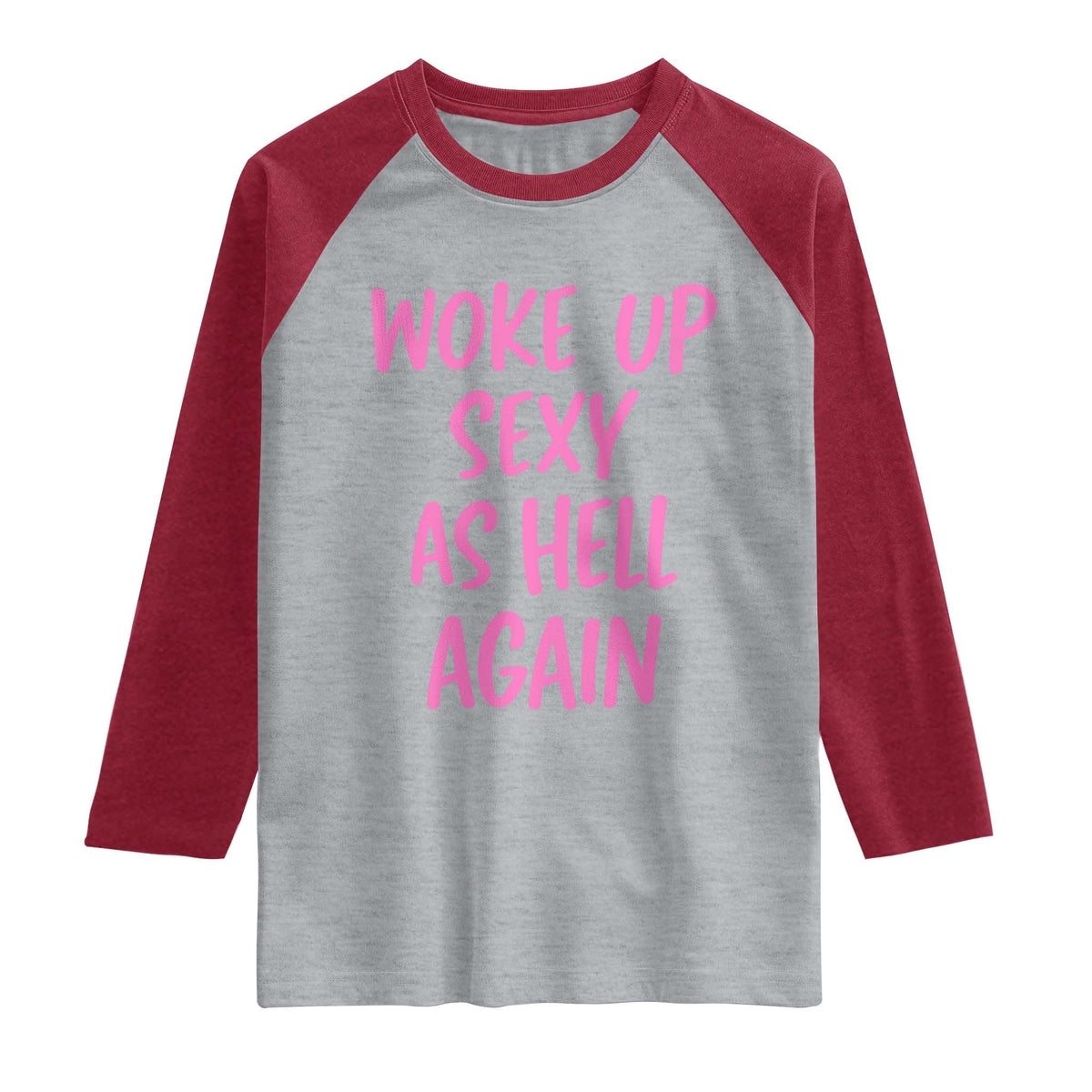 Sarcastic Women Quote Raglan Shirt I Woke Up Sexy As Hell Again