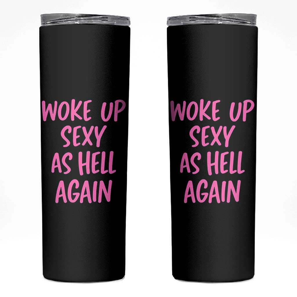 Sarcastic Women Quote Skinny Tumbler I Woke Up Sexy As Hell Again