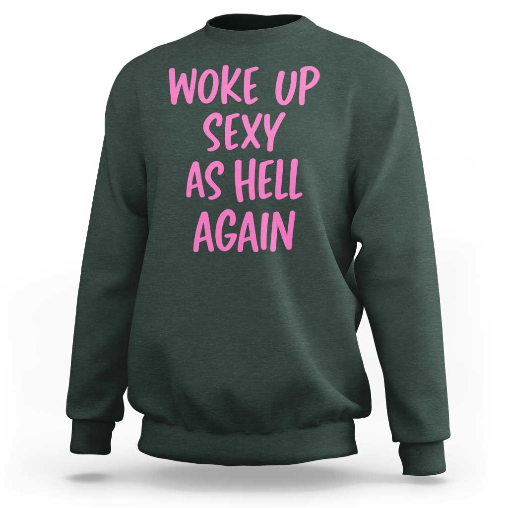 Sarcastic Women Quote Sweatshirt I Woke Up Sexy As Hell Again