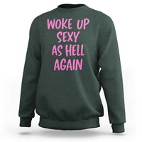 Sarcastic Women Quote Sweatshirt I Woke Up Sexy As Hell Again