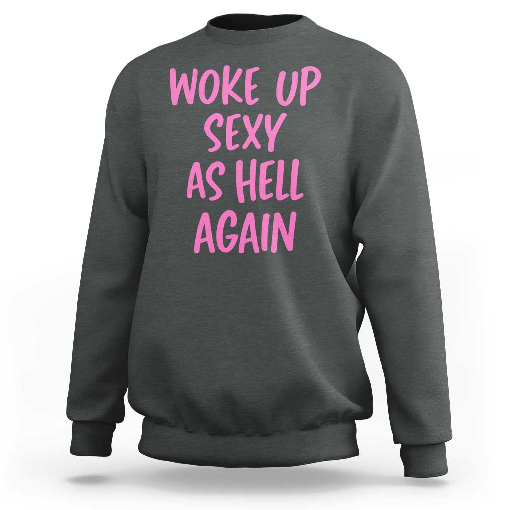 Sarcastic Women Quote Sweatshirt I Woke Up Sexy As Hell Again