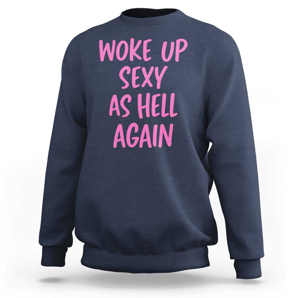 Sarcastic Women Quote Sweatshirt I Woke Up Sexy As Hell Again