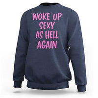 Sarcastic Women Quote Sweatshirt I Woke Up Sexy As Hell Again
