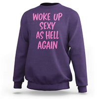 Sarcastic Women Quote Sweatshirt I Woke Up Sexy As Hell Again