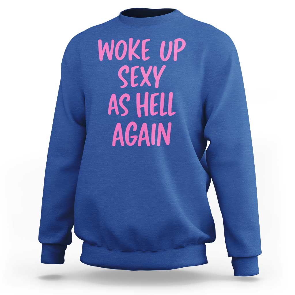 Sarcastic Women Quote Sweatshirt I Woke Up Sexy As Hell Again