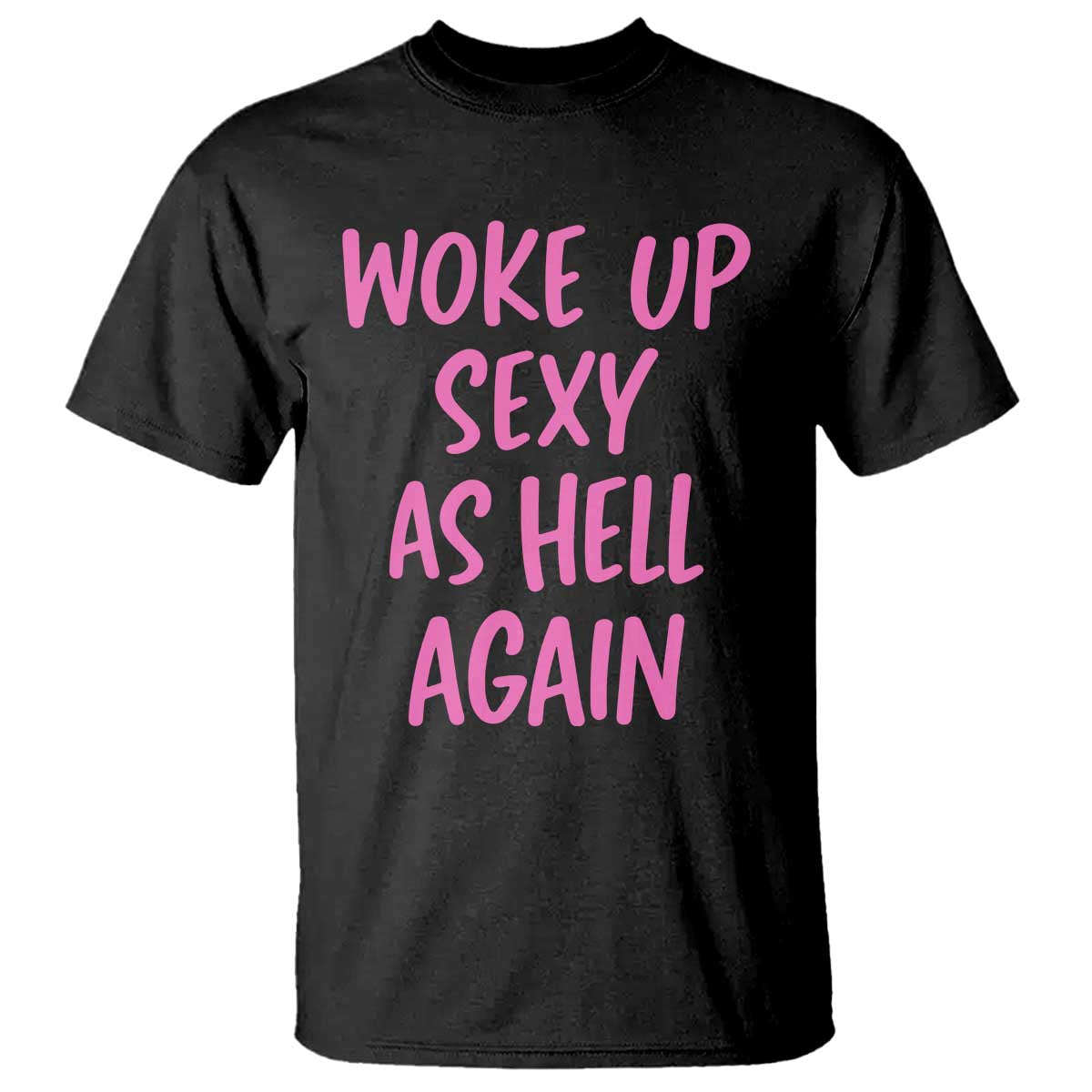 Sarcastic Women Quote T Shirt I Woke Up Sexy As Hell Again