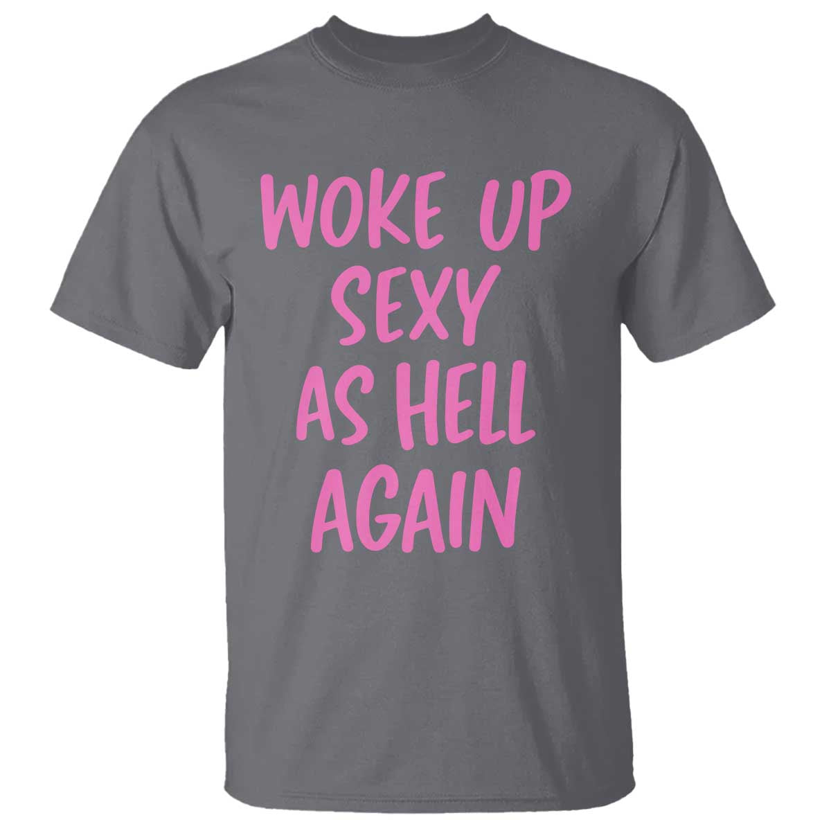 Sarcastic Women Quote T Shirt I Woke Up Sexy As Hell Again