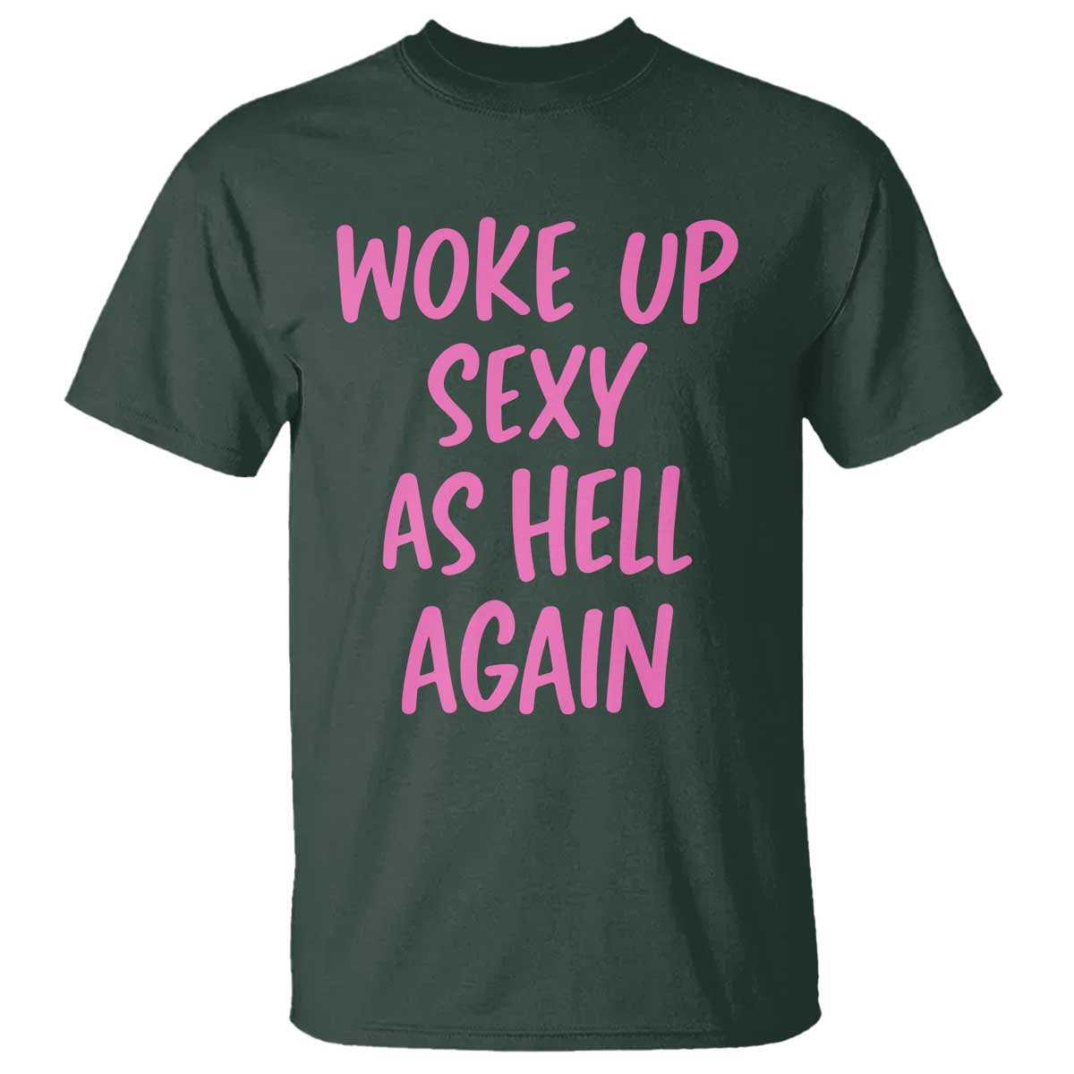Sarcastic Women Quote T Shirt I Woke Up Sexy As Hell Again