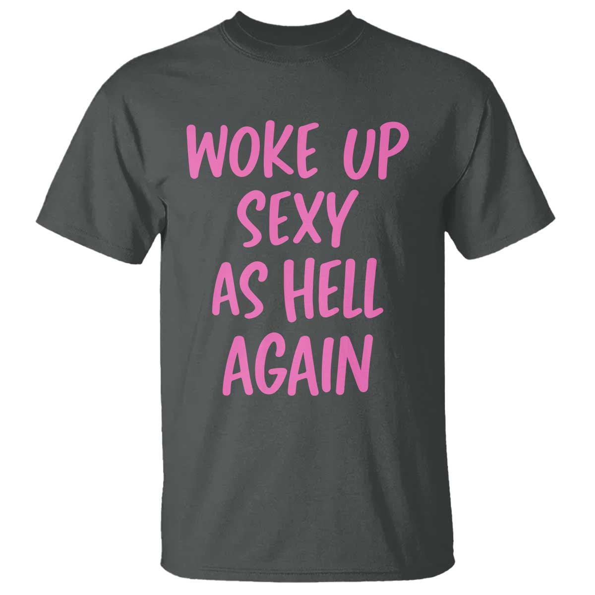 Sarcastic Women Quote T Shirt I Woke Up Sexy As Hell Again