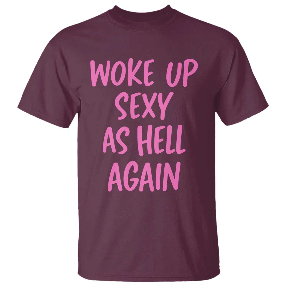 Sarcastic Women Quote T Shirt I Woke Up Sexy As Hell Again