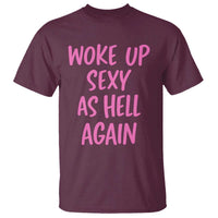 Sarcastic Women Quote T Shirt I Woke Up Sexy As Hell Again