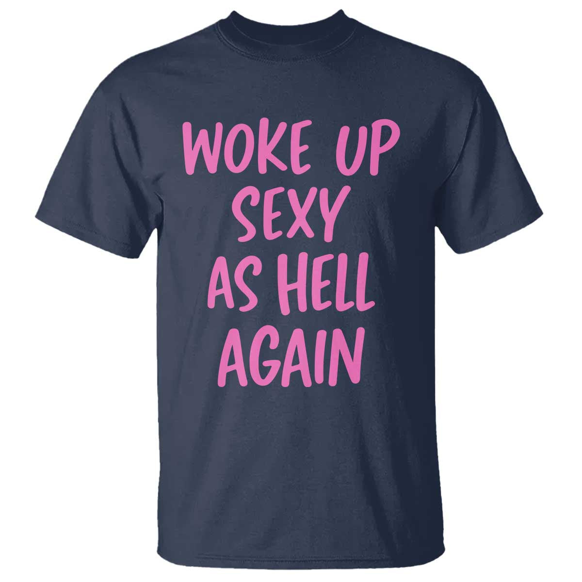 Sarcastic Women Quote T Shirt I Woke Up Sexy As Hell Again