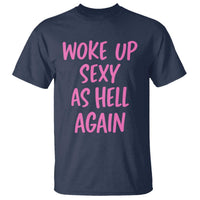 Sarcastic Women Quote T Shirt I Woke Up Sexy As Hell Again