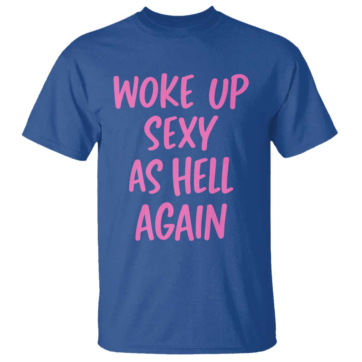 Sarcastic Women Quote T Shirt I Woke Up Sexy As Hell Again