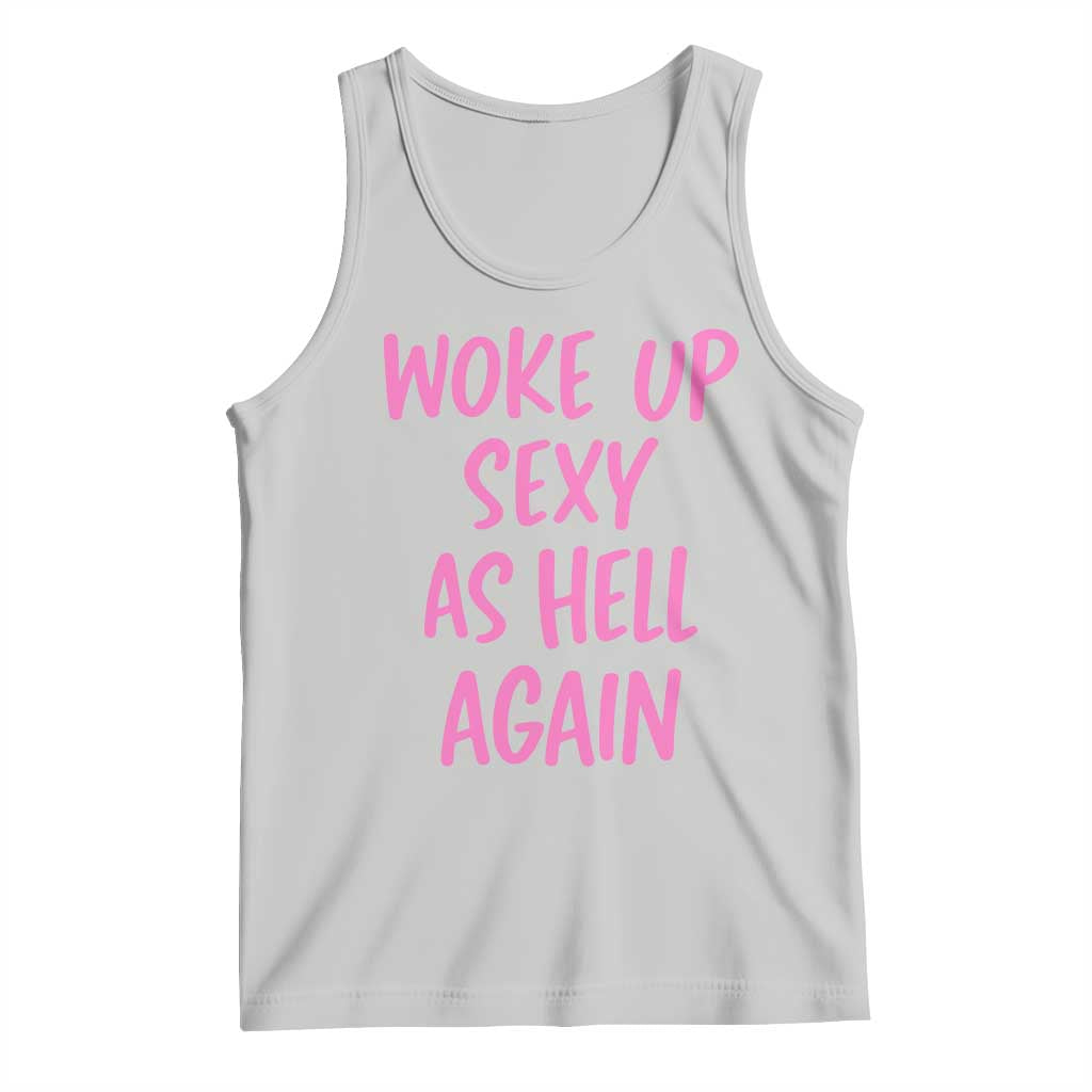Sarcastic Women Quote Tank Top I Woke Up Sexy As Hell Again