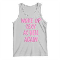 Sarcastic Women Quote Tank Top I Woke Up Sexy As Hell Again