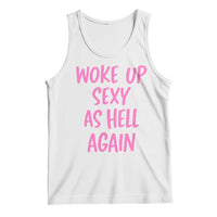 Sarcastic Women Quote Tank Top I Woke Up Sexy As Hell Again