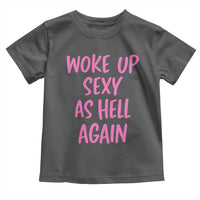 Sarcastic Women Quote Toddler T Shirt I Woke Up Sexy As Hell Again
