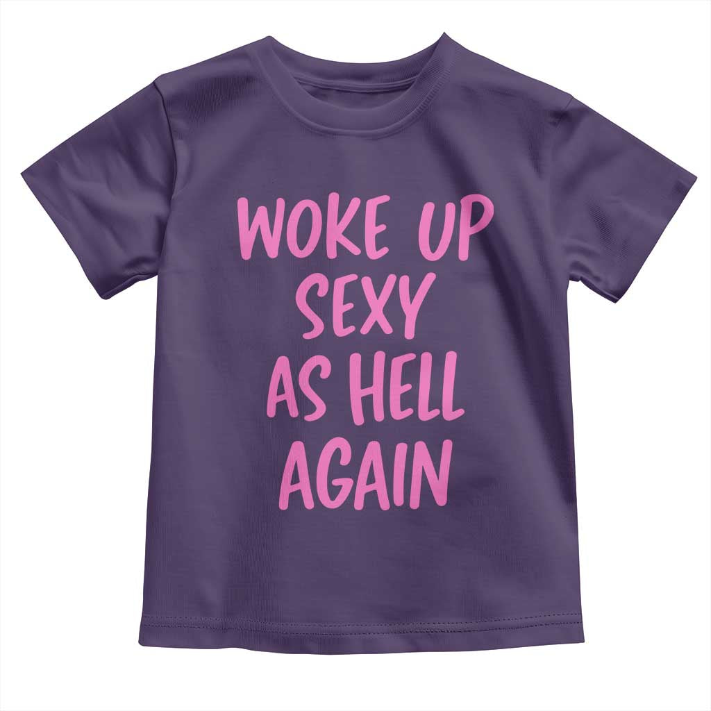 Sarcastic Women Quote Toddler T Shirt I Woke Up Sexy As Hell Again