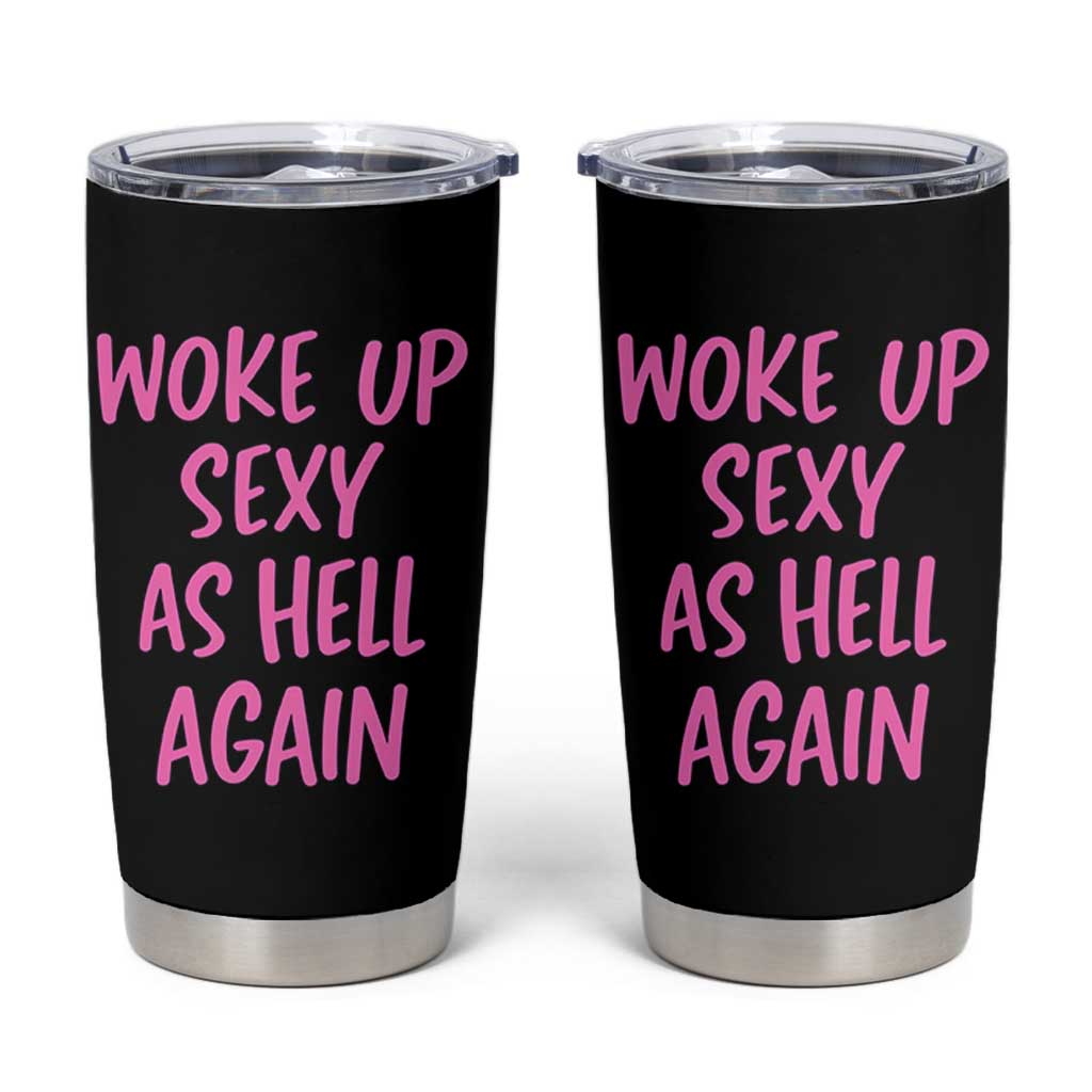 Sarcastic Women Quote Tumbler Cup I Woke Up Sexy As Hell Again
