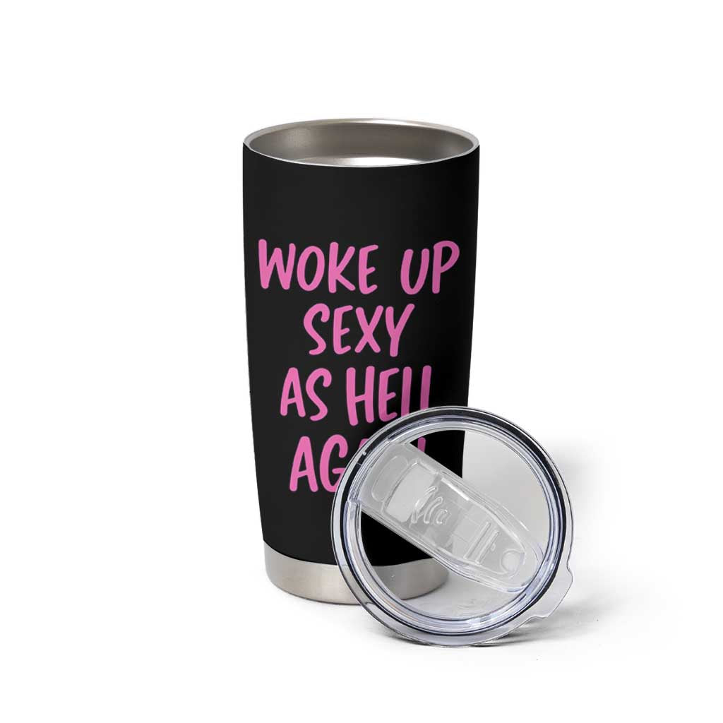 Sarcastic Women Quote Tumbler Cup I Woke Up Sexy As Hell Again